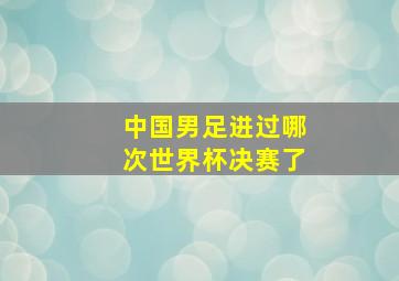 中国男足进过哪次世界杯决赛了