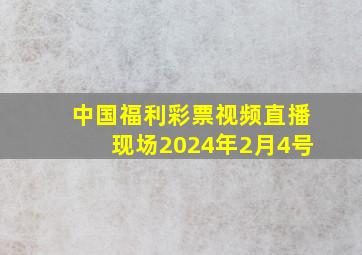 中国福利彩票视频直播现场2024年2月4号