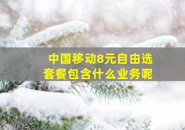 中国移动8元自由选套餐包含什么业务呢