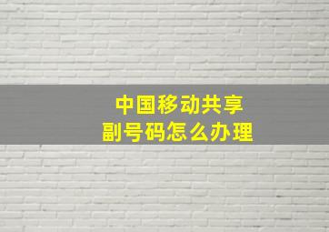 中国移动共享副号码怎么办理