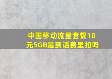 中国移动流量套餐10元5GB是到话费里扣吗