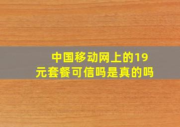 中国移动网上的19元套餐可信吗是真的吗