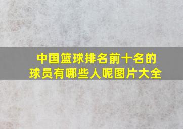 中国篮球排名前十名的球员有哪些人呢图片大全