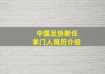 中国足协新任掌门人简历介绍