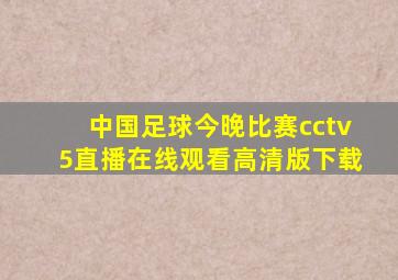 中国足球今晚比赛cctv5直播在线观看高清版下载