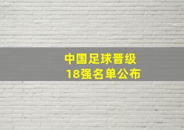 中国足球晋级18强名单公布