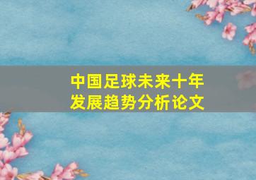 中国足球未来十年发展趋势分析论文