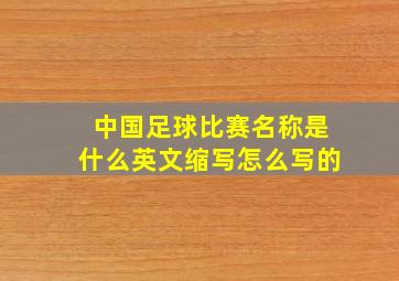 中国足球比赛名称是什么英文缩写怎么写的