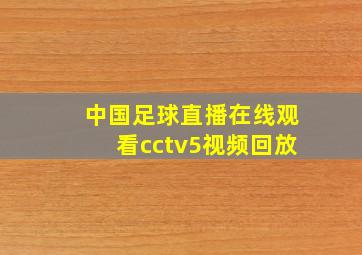 中国足球直播在线观看cctv5视频回放