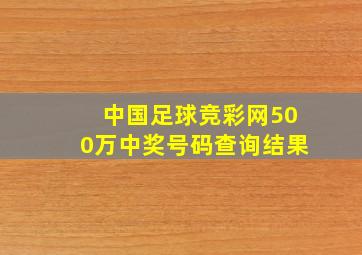 中国足球竞彩网500万中奖号码查询结果