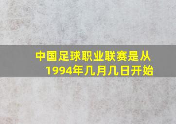 中国足球职业联赛是从1994年几月几日开始