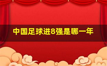 中国足球进8强是哪一年