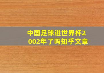 中国足球进世界杯2002年了吗知乎文章