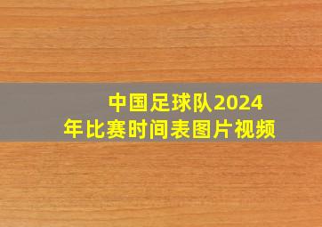 中国足球队2024年比赛时间表图片视频