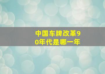 中国车牌改革90年代是哪一年