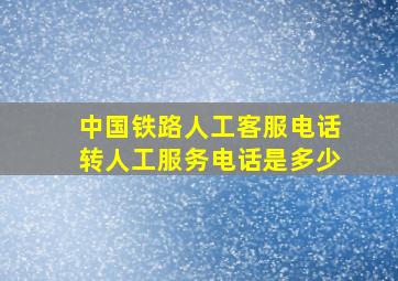 中国铁路人工客服电话转人工服务电话是多少