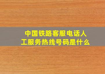 中国铁路客服电话人工服务热线号码是什么