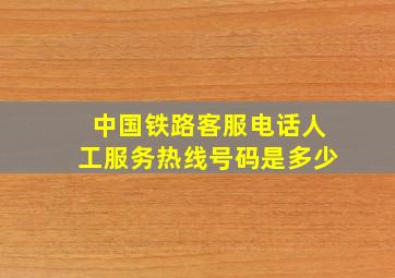 中国铁路客服电话人工服务热线号码是多少