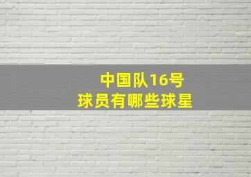 中国队16号球员有哪些球星