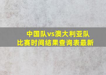 中国队vs澳大利亚队比赛时间结果查询表最新