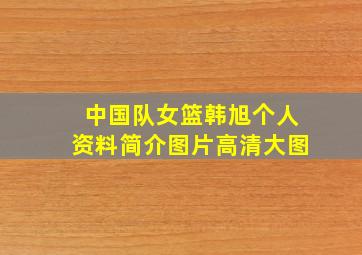 中国队女篮韩旭个人资料简介图片高清大图