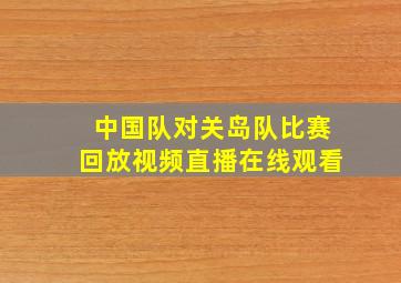 中国队对关岛队比赛回放视频直播在线观看