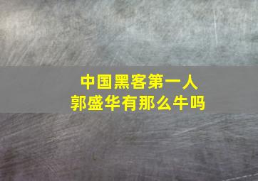 中国黑客第一人郭盛华有那么牛吗