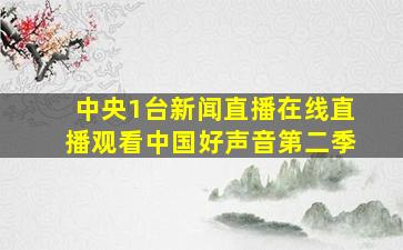 中央1台新闻直播在线直播观看中国好声音第二季