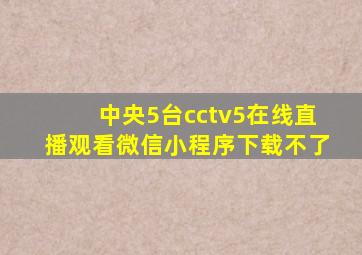 中央5台cctv5在线直播观看微信小程序下载不了