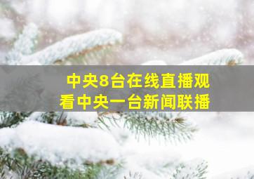 中央8台在线直播观看中央一台新闻联播