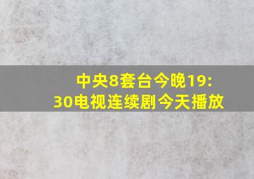 中央8套台今晚19:30电视连续剧今天播放