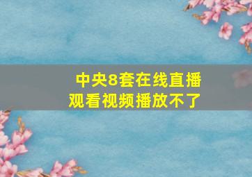 中央8套在线直播观看视频播放不了