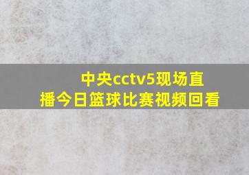 中央cctv5现场直播今日篮球比赛视频回看