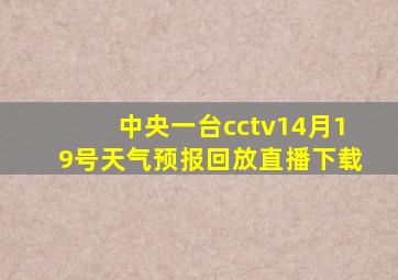 中央一台cctv14月19号天气预报回放直播下载