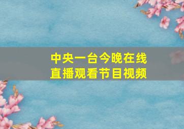 中央一台今晚在线直播观看节目视频