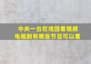 中央一台在线回看视频电视剧有哪些节目可以看