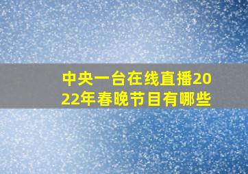 中央一台在线直播2022年春晚节目有哪些