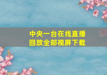 中央一台在线直播回放全部视屏下载