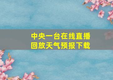 中央一台在线直播回放天气预报下载