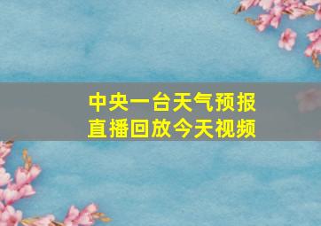 中央一台天气预报直播回放今天视频