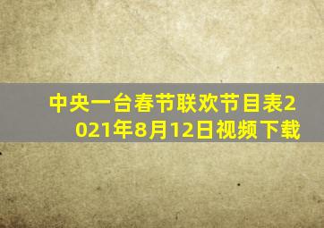 中央一台春节联欢节目表2021年8月12日视频下载