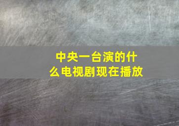 中央一台演的什么电视剧现在播放