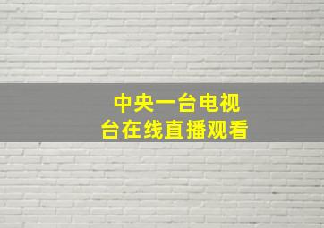 中央一台电视台在线直播观看