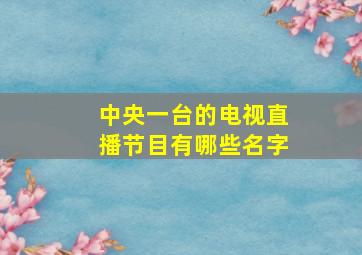 中央一台的电视直播节目有哪些名字