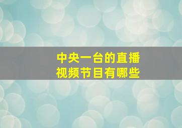 中央一台的直播视频节目有哪些