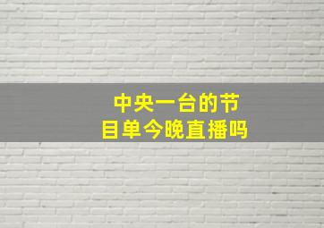 中央一台的节目单今晚直播吗