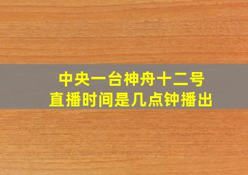 中央一台神舟十二号直播时间是几点钟播出