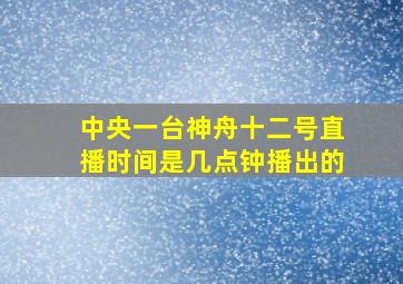 中央一台神舟十二号直播时间是几点钟播出的