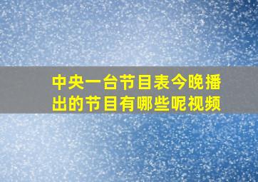 中央一台节目表今晚播出的节目有哪些呢视频