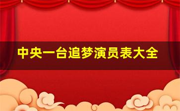 中央一台追梦演员表大全